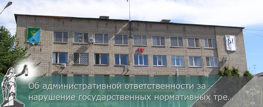Об административной ответственности за нарушение государственных нормативных требований охраны труда, содержащихся в федеральных законах и иных нормативных правовых актах Российской Федерации | Администрация муниципального округа город Партизанск Приморского края Официальный сайт