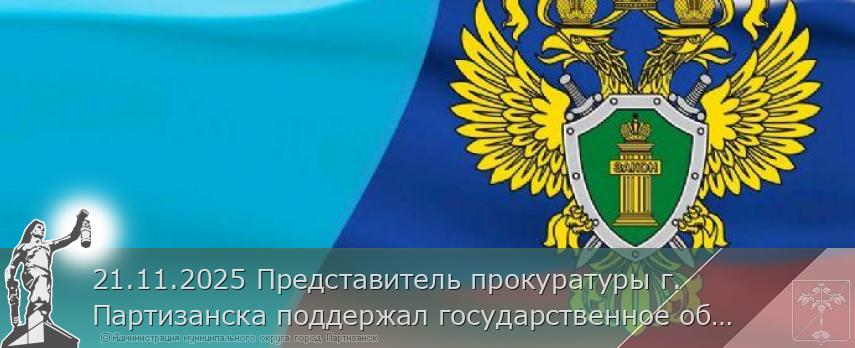 21.11.2025 Представитель прокуратуры г. Партизанска поддержал государственное обвинение по уголовному делу в отношении местной жительницы. | Администрация муниципального округа город Партизанск Приморского края Официальный сайт